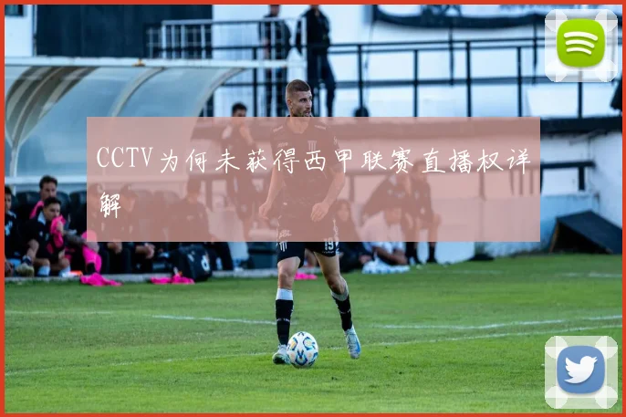 CCTV为何未获得西甲联赛直播权详解