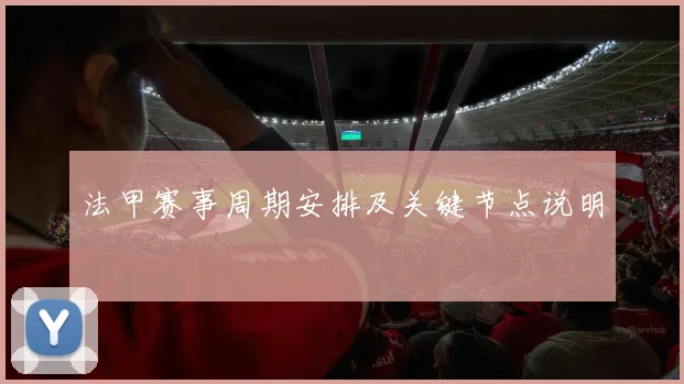 法甲赛事周期安排及关键节点说明