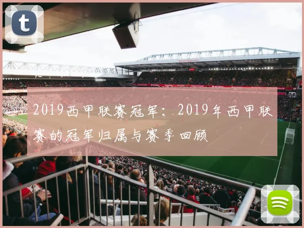 2019西甲联赛冠军：2019年西甲联赛的冠军归属与赛季回顾