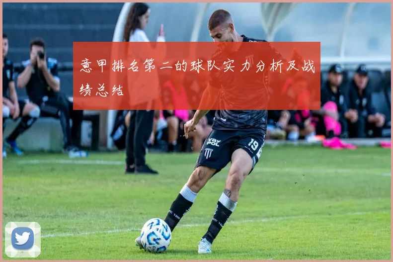 意甲排名第二的球队实力分析及战绩总结