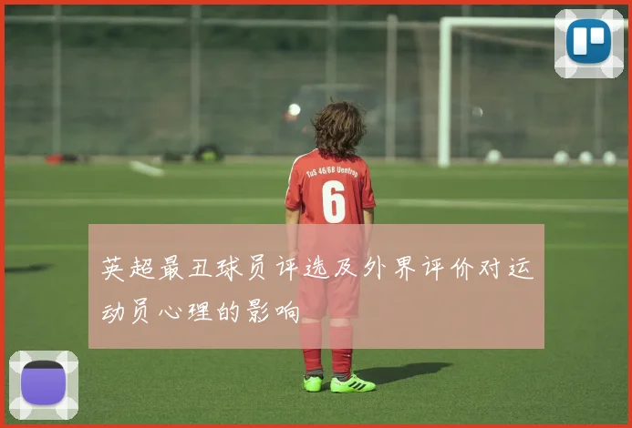 英超最丑球员评选及外界评价对运动员心理的影响